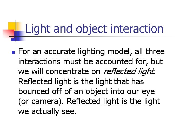 Light and object interaction n For an accurate lighting model, all three interactions must