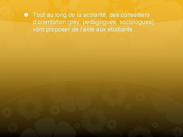  Tout au long de la scolarité, des conseillers d’orientation (psy, pedagogues, sociologues) vont