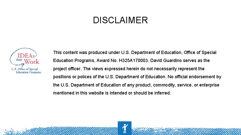 DISCLAIMER This content was produced under U. S. Department of Education, Office of Special