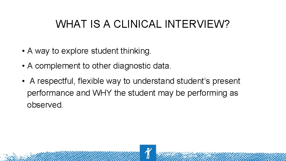 WHAT IS A CLINICAL INTERVIEW? • A way to explore student thinking. • A