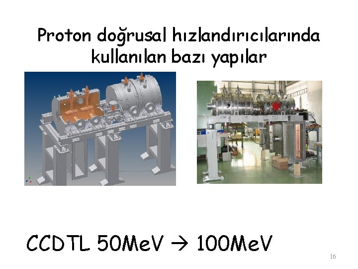 Proton doğrusal hızlandırıcılarında kullanılan bazı yapılar CCDTL 50 Me. V 100 Me. V 16