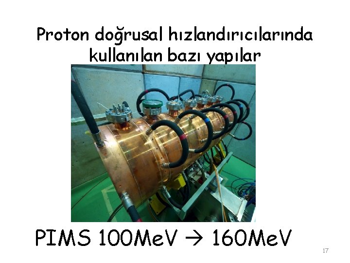 Proton doğrusal hızlandırıcılarında kullanılan bazı yapılar PIMS 100 Me. V 160 Me. V 17