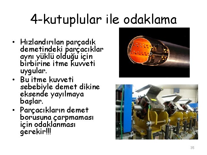 4 -kutuplular ile odaklama • Hızlandırılan parçadık demetindeki parçacıklar aynı yüklü olduğu için birbirine