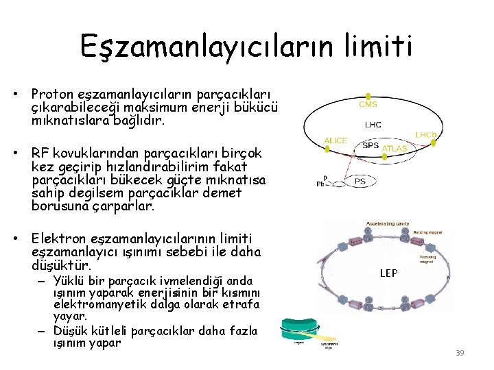 Eşzamanlayıcıların limiti • Proton eşzamanlayıcıların parçacıkları çıkarabileceği maksimum enerji bükücü mıknatıslara bağlıdır. • RF