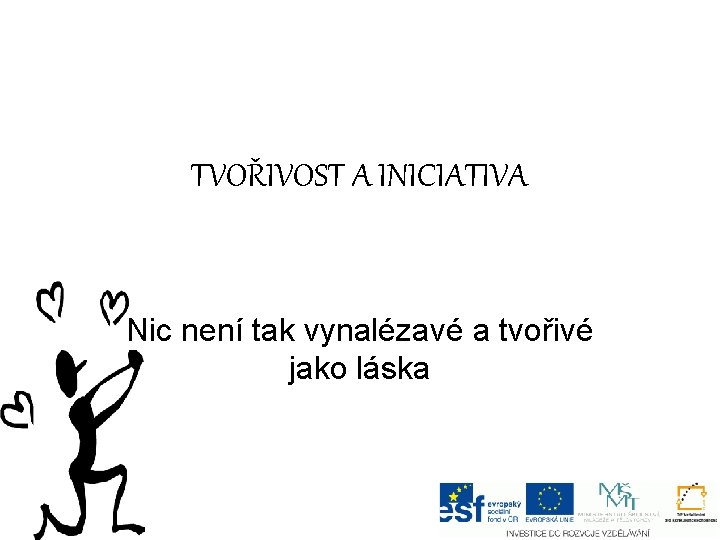 TVOŘIVOST A INICIATIVA Nic není tak vynalézavé a tvořivé jako láska 