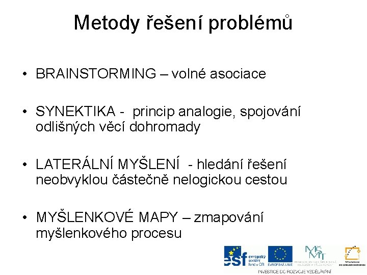 Metody řešení problémů • BRAINSTORMING – volné asociace • SYNEKTIKA - princip analogie, spojování