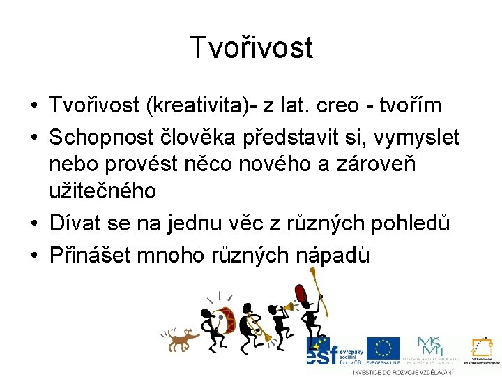 Tvořivost • Tvořivost (kreativita)- z lat. creo - tvořím • Schopnost člověka představit si,