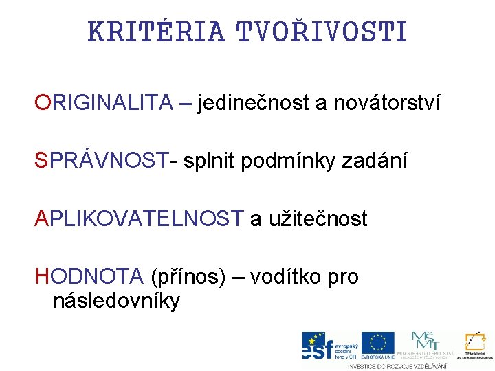 KRITÉRIA TVOŘIVOSTI ORIGINALITA – jedinečnost a novátorství SPRÁVNOST- splnit podmínky zadání APLIKOVATELNOST a užitečnost