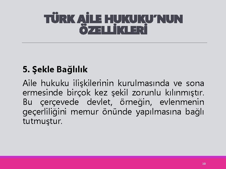 TÜRK AİLE HUKUKU’NUN ÖZELLİKLERİ 5. Şekle Bağlılık Aile hukuku ilişkilerinin kurulmasında ve sona ermesinde