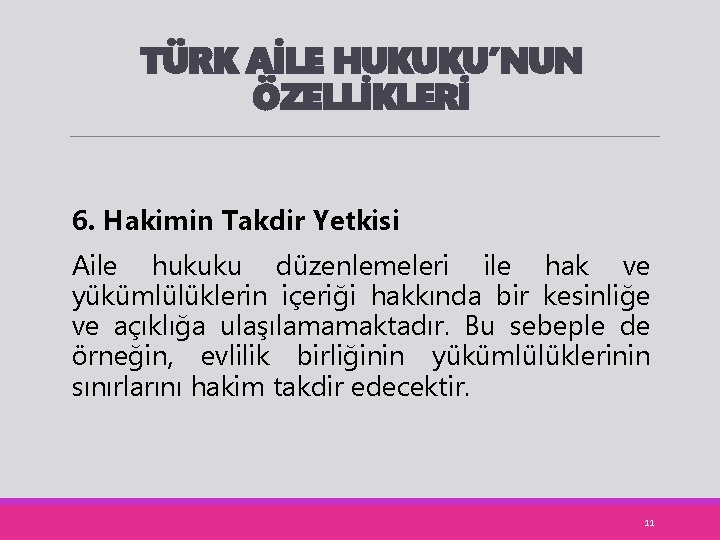 TÜRK AİLE HUKUKU’NUN ÖZELLİKLERİ 6. Hakimin Takdir Yetkisi Aile hukuku düzenlemeleri ile hak ve