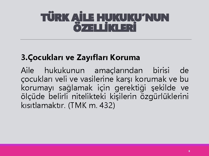 TÜRK AİLE HUKUKU’NUN ÖZELLİKLERİ 3. Çocukları ve Zayıfları Koruma Aile hukukunun amaçlarından birisi de