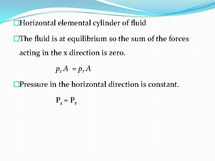 �Horizontal elemental cylinder of fluid �The fluid is at equilibrium so the sum of