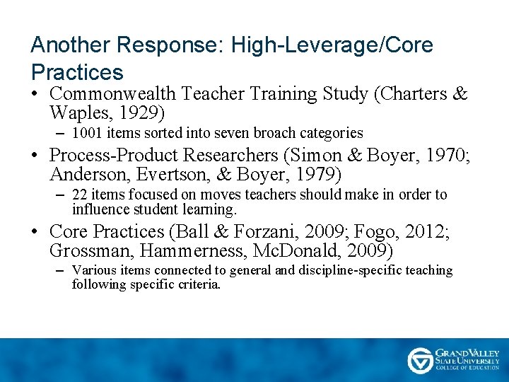 Another Response: High-Leverage/Core Practices • Commonwealth Teacher Training Study (Charters & Waples, 1929) –