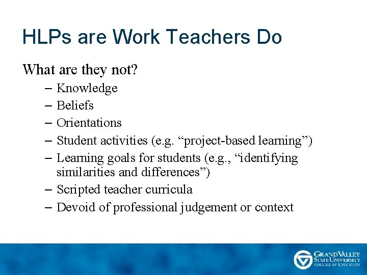 HLPs are Work Teachers Do What are they not? – Knowledge – Beliefs –
