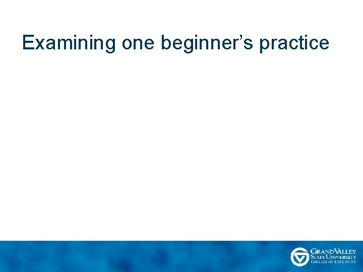 Examining one beginner’s practice 