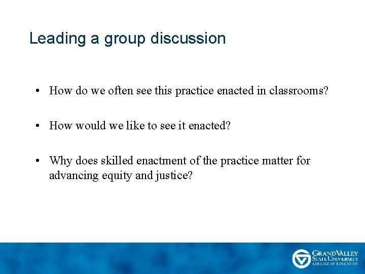 Leading a group discussion • How do we often see this practice enacted in