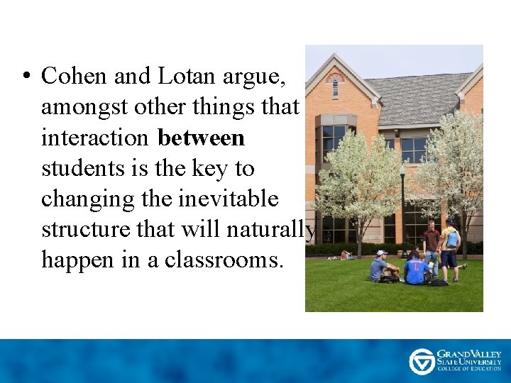  • Cohen and Lotan argue, amongst other things that interaction between students is