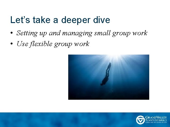 Let’s take a deeper dive • Setting up and managing small group work •