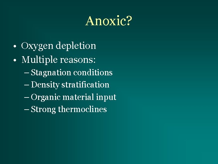 Anoxic? • Oxygen depletion • Multiple reasons: – Stagnation conditions – Density stratification –