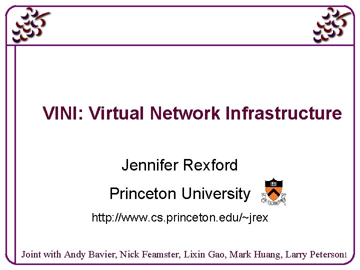 VINI: Virtual Network Infrastructure Jennifer Rexford Princeton University http: //www. cs. princeton. edu/~jrex Joint