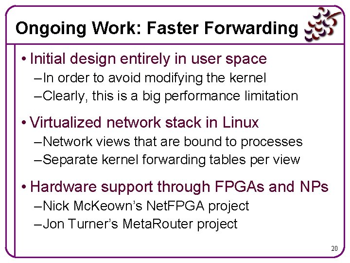 Ongoing Work: Faster Forwarding • Initial design entirely in user space – In order