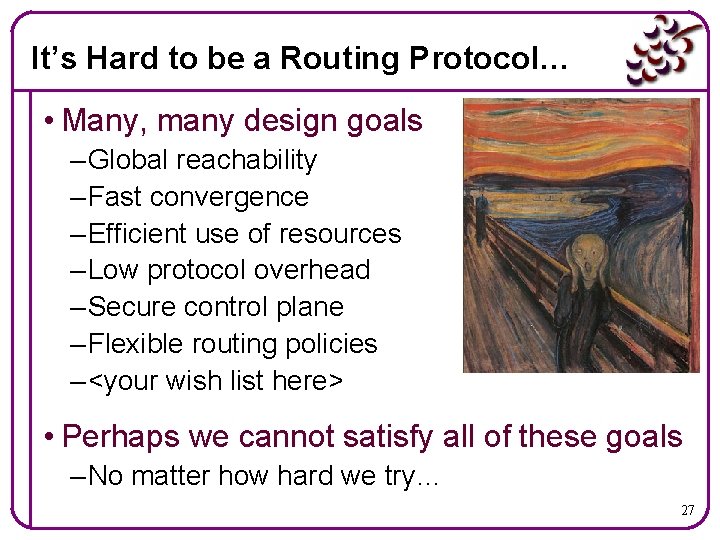 It’s Hard to be a Routing Protocol… • Many, many design goals – Global