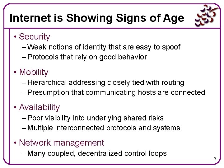 Internet is Showing Signs of Age • Security – Weak notions of identity that