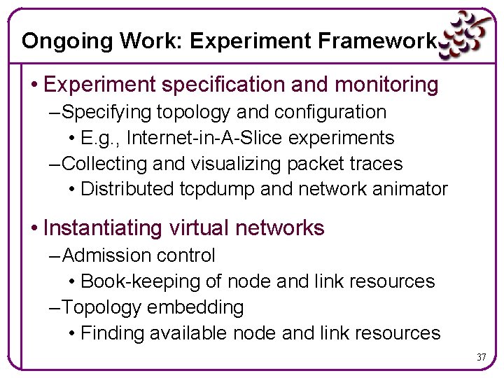 Ongoing Work: Experiment Framework • Experiment specification and monitoring – Specifying topology and configuration