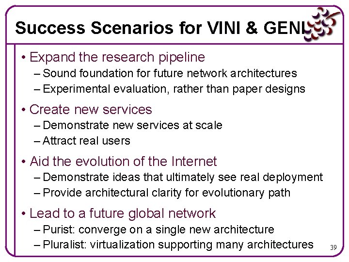 Success Scenarios for VINI & GENI • Expand the research pipeline – Sound foundation