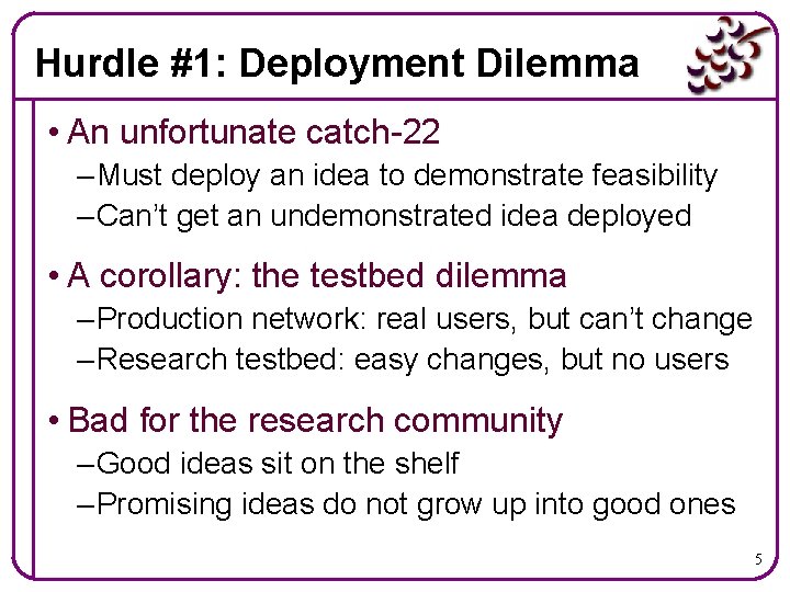 Hurdle #1: Deployment Dilemma • An unfortunate catch-22 – Must deploy an idea to