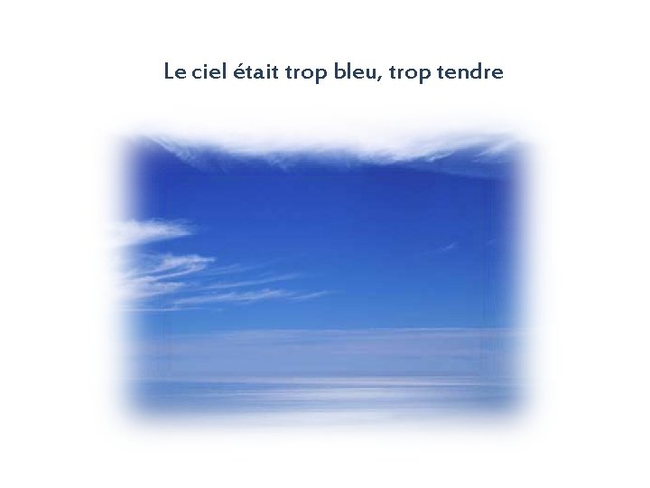 Le ciel était trop bleu, trop tendre 