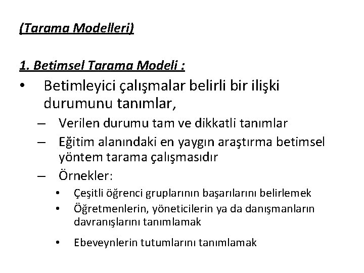 (Tarama Modelleri) 1. Betimsel Tarama Modeli : • Betimleyici çalışmalar belirli bir ilişki durumunu