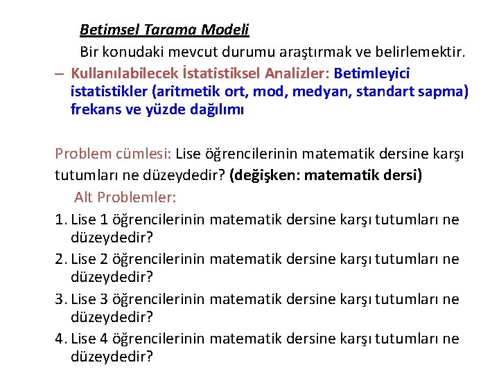 Betimsel Tarama Modeli Bir konudaki mevcut durumu araştırmak ve belirlemektir. – Kullanılabilecek İstatistiksel Analizler: