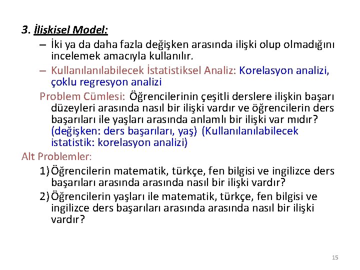 3. İlişkisel Model: – İki ya da daha fazla değişken arasında ilişki olup olmadığını