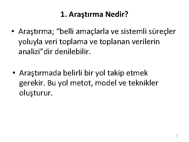 1. Araştırma Nedir? • Araştırma; “belli amaçlarla ve sistemli süreçler yoluyla veri toplama ve