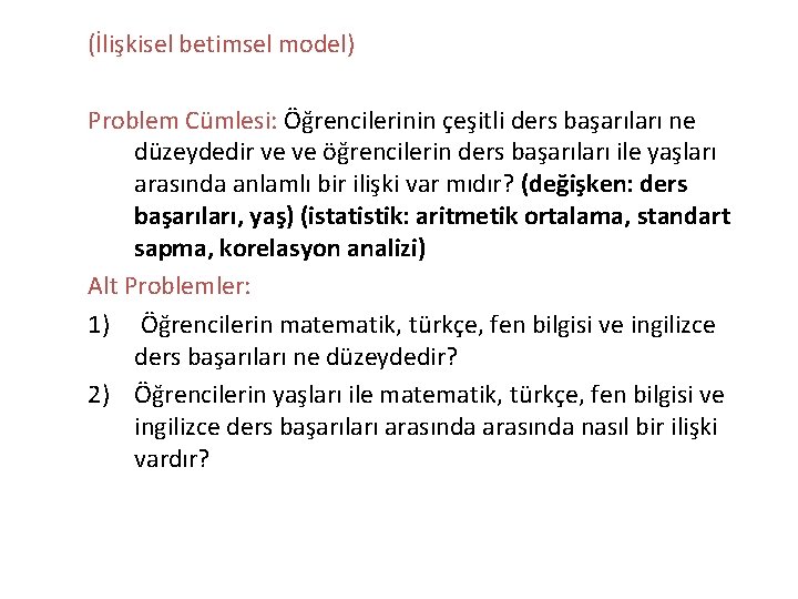 (İlişkisel betimsel model) Problem Cümlesi: Öğrencilerinin çeşitli ders başarıları ne düzeydedir ve ve öğrencilerin