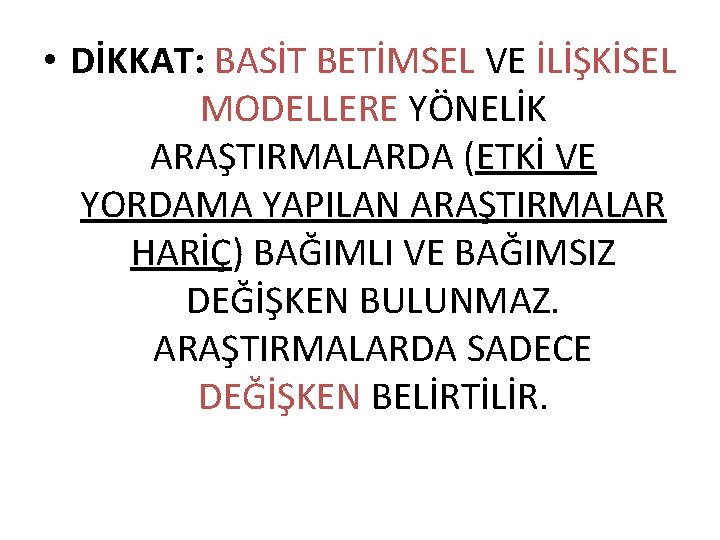  • DİKKAT: BASİT BETİMSEL VE İLİŞKİSEL MODELLERE YÖNELİK ARAŞTIRMALARDA (ETKİ VE YORDAMA YAPILAN