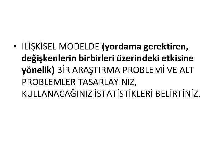  • İLİŞKİSEL MODELDE (yordama gerektiren, değişkenlerin birbirleri üzerindeki etkisine yönelik) BİR ARAŞTIRMA PROBLEMİ