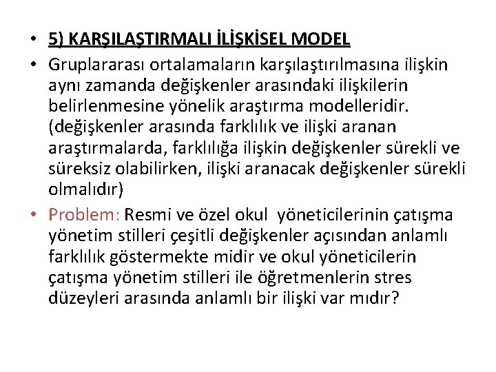  • 5) KARŞILAŞTIRMALI İLİŞKİSEL MODEL • Gruplararası ortalamaların karşılaştırılmasına ilişkin aynı zamanda değişkenler