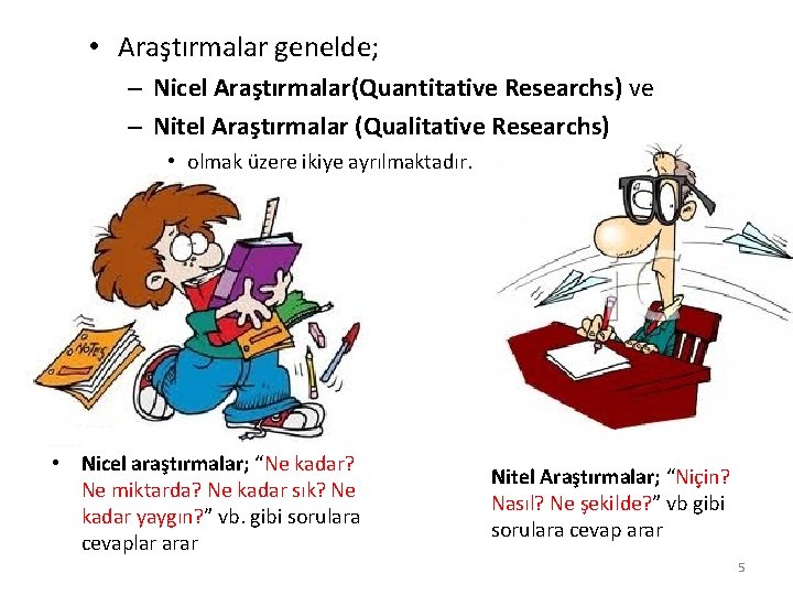  • Araştırmalar genelde; – Nicel Araştırmalar(Quantitative Researchs) ve – Nitel Araştırmalar (Qualitative Researchs)