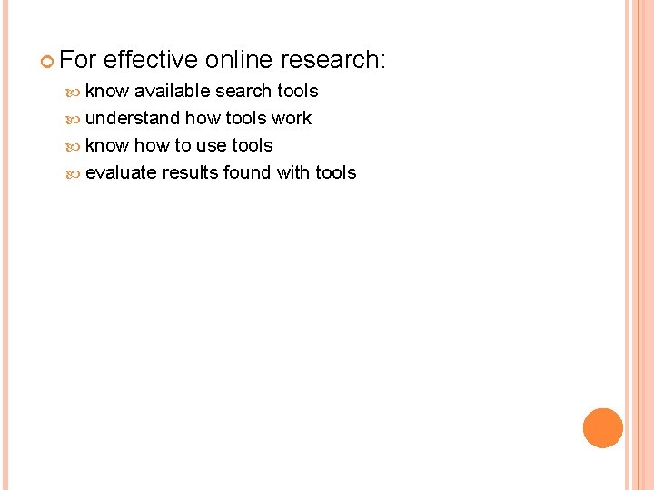 For effective online research: know available search tools understand how tools work know