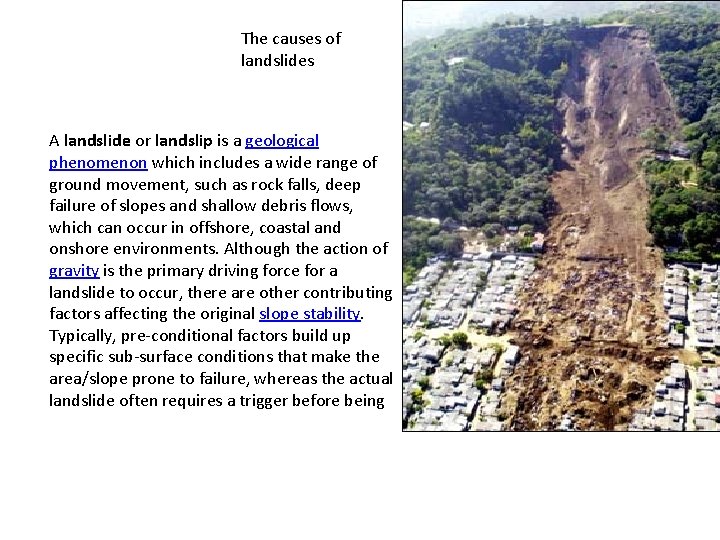 The causes of landslides A landslide or landslip is a geological phenomenon which includes