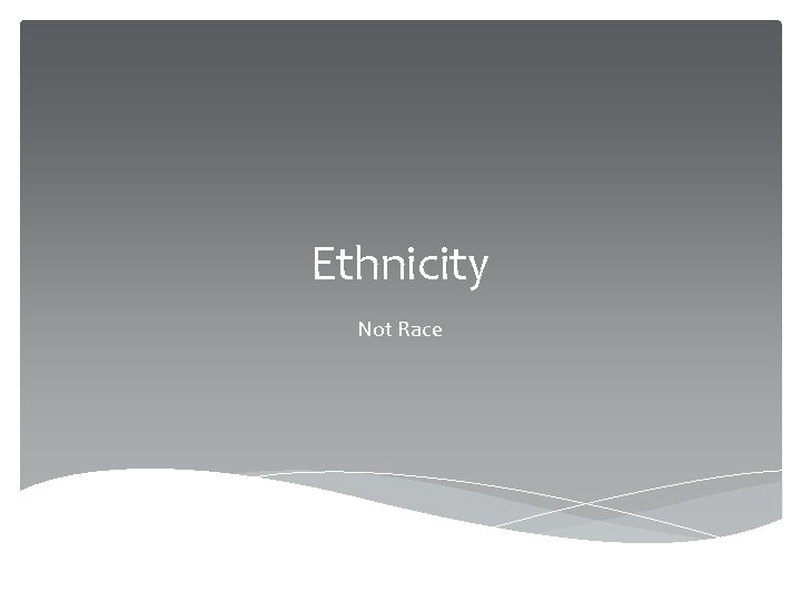 Ethnicity Not Race 