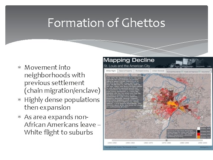 Formation of Ghettos Movement into neighborhoods with previous settlement (chain migration/enclave) Highly dense populations