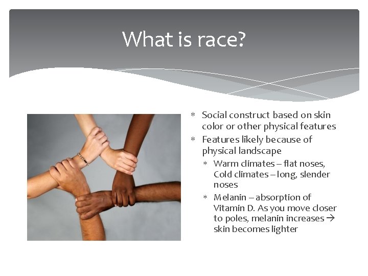 What is race? Social construct based on skin color or other physical features Features