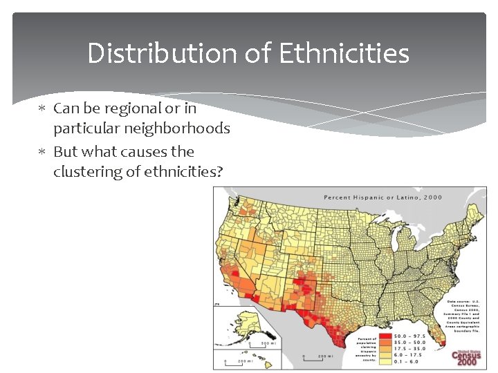 Distribution of Ethnicities Can be regional or in particular neighborhoods But what causes the Distribution of Ethnicities Can be regional or in particular neighborhoods But what causes the