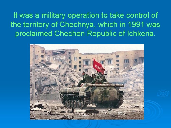 It was a military operation to take control of the territory of Chechnya, which