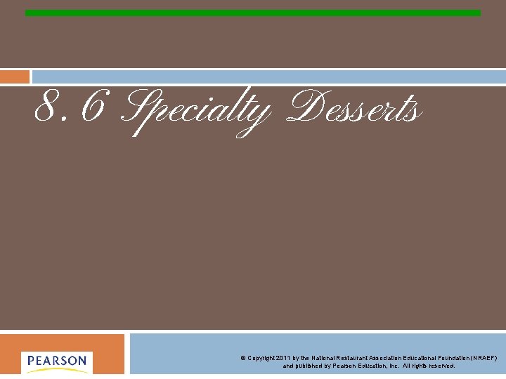 8. 6 Specialty Desserts © Copyright 2011 by the National Restaurant Association Educational Foundation