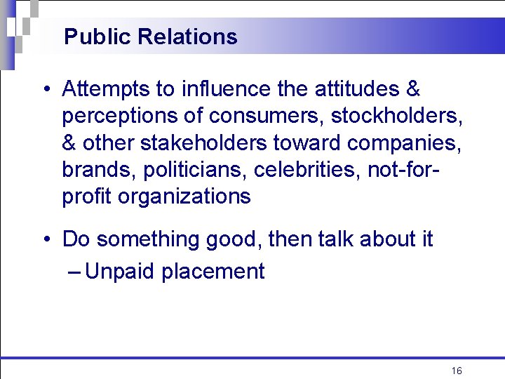 Public Relations • Attempts to influence the attitudes & perceptions of consumers, stockholders, &