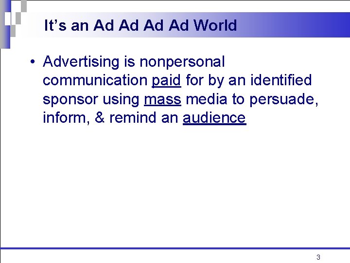 It’s an Ad Ad World • Advertising is nonpersonal communication paid for by an